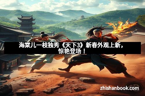 海棠儿一枝独秀《天下3》新春外观上新，惊艳登场！